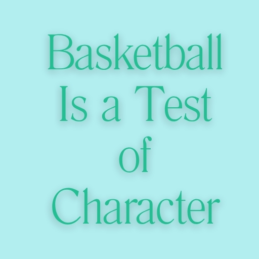 Basketball Is a Test of Character