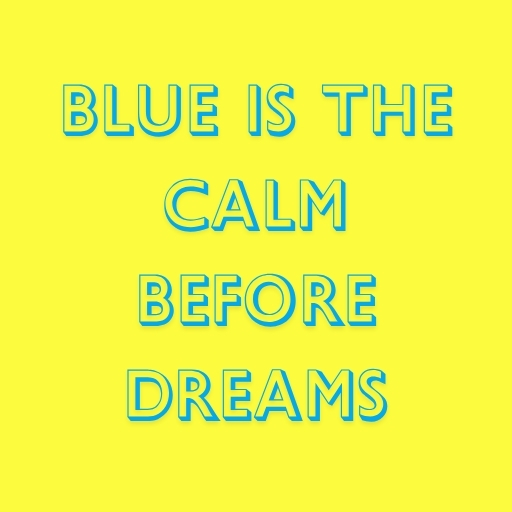 Blue Is the Calm Before Dreams