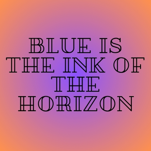 Blue Is the Ink of the Horizon