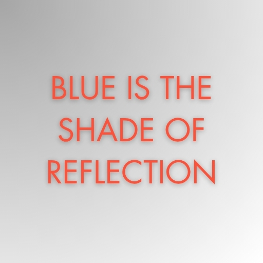 Blue Is the Shade of Reflection Is Rainfall
