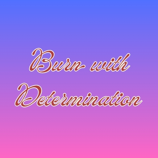 Burn with Determination