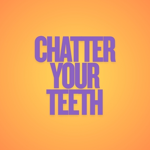Chatter Your Teeth