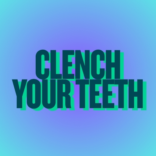 Clench Your Teeth