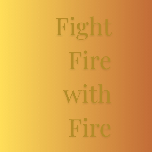 Fight Fire with Fire