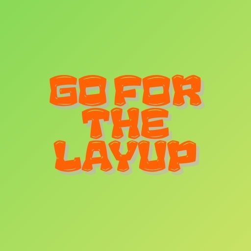 Go for the Layup
