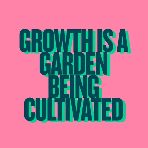 Growth Is a Garden Being Cultivated