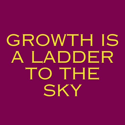 Growth Is a Ladder to the Sky