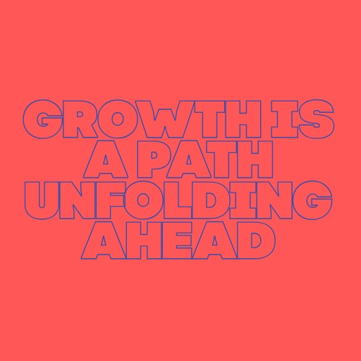 Growth Is a Path Unfolding Ahead