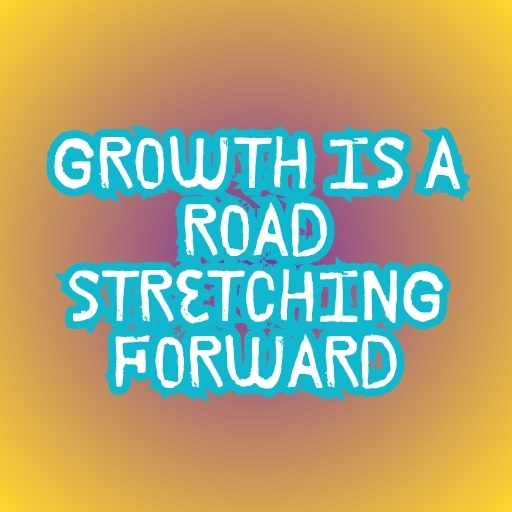 Growth Is a Road Stretching Forward