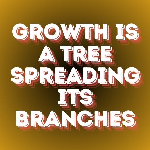 Growth Is a Tree Spreading Its Branches