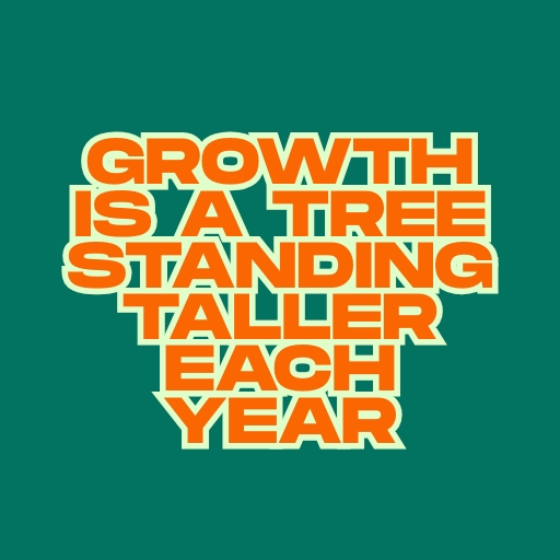 Growth Is a Tree Standing Taller Each Year