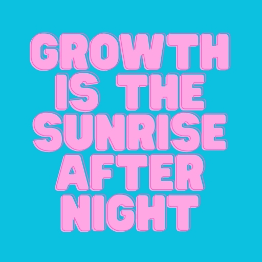 Growth Is the Sunrise After Night