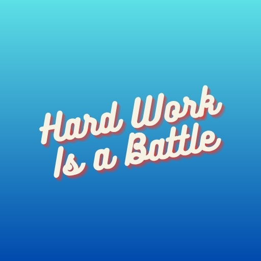 Hard Work Is a Battle