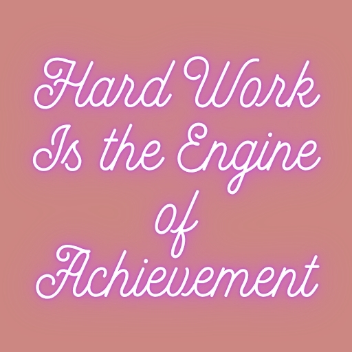 Hard Work Is the Engine of Achievement