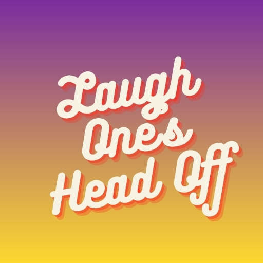 Laugh One’s Head Off