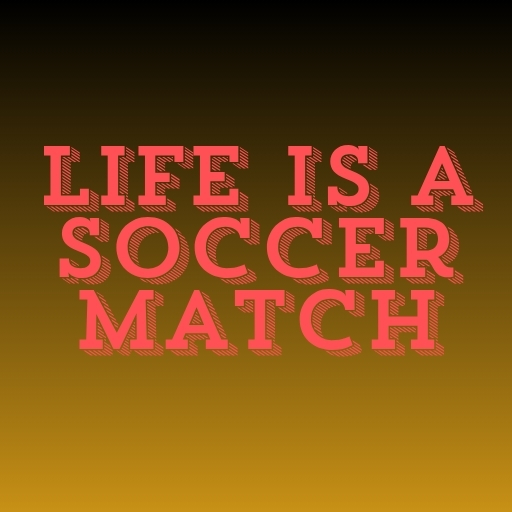 Life Is a Soccer Match