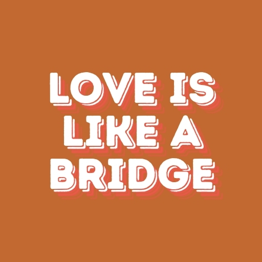 Love is like a bridge