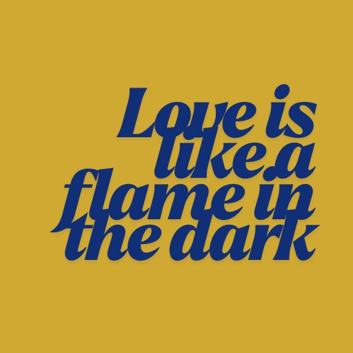 Love is like a flame in the dark
