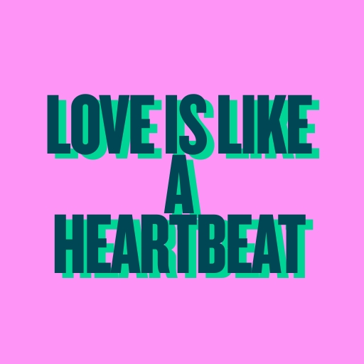 Love is like a heartbeat