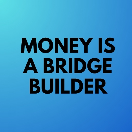 Money Is a Bridge Builder
