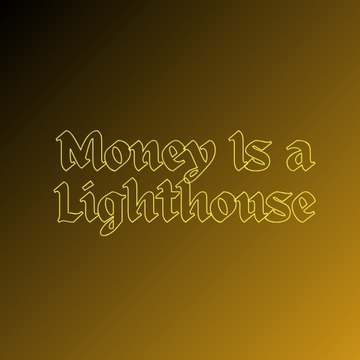 Money Is a Lighthouse