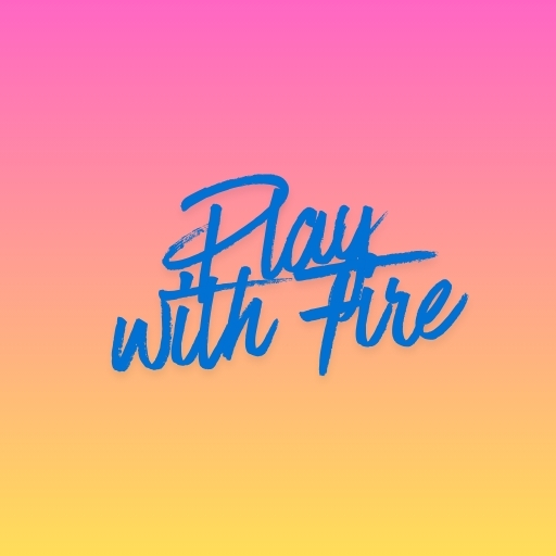Play with Fire