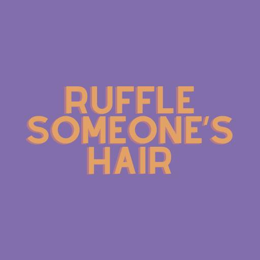 Ruffle Someone’s Hair
