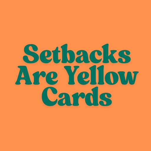 Setbacks Are Yellow Cards