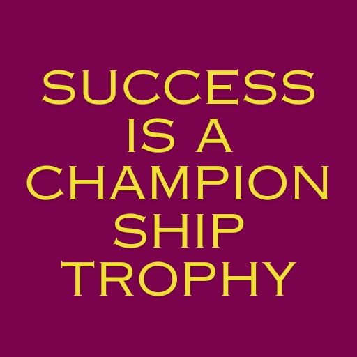 Success Is a Championship Trophy