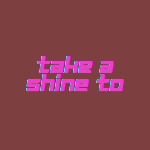 Take a Shine To