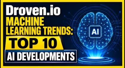 Droven.io Machine Learning Trends: Top 10 AI Developments
