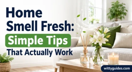 Home Smell Fresh: Simple Tips That Actually Work